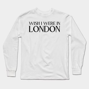 Wish I were in London (black text) Long Sleeve T-Shirt